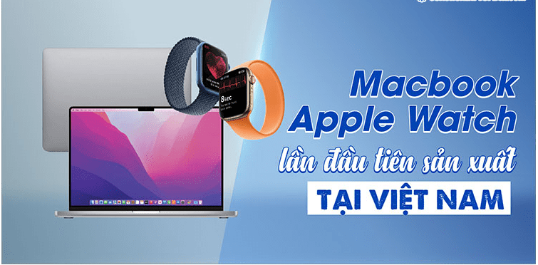 Apple chọn ViệtNam để sản xuất AppleWatch, Macbook