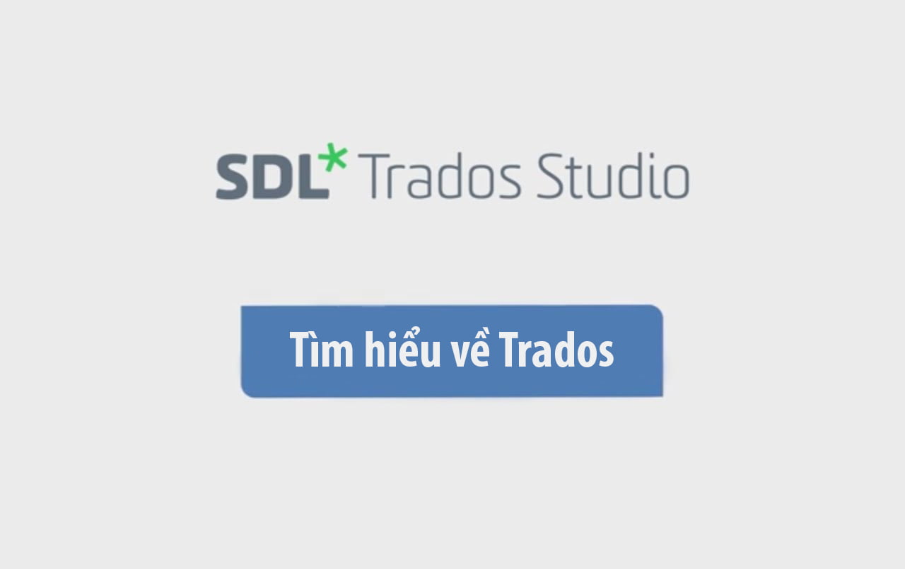Phần mềm dịch thuật Trados - Công cụ hỗ trợ dịch thuật tốt nhất 2022