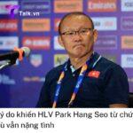 Lý do khiến HLV Park Hang Seo từ chức dù vẫn nặng tình