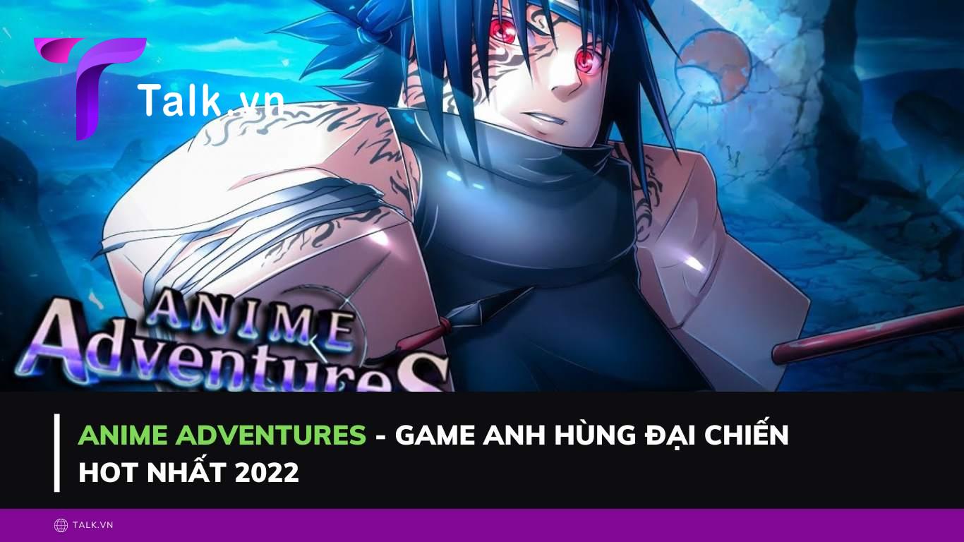 Anime Adventures - Game anh hùng đại chiến HOT nhất 2022