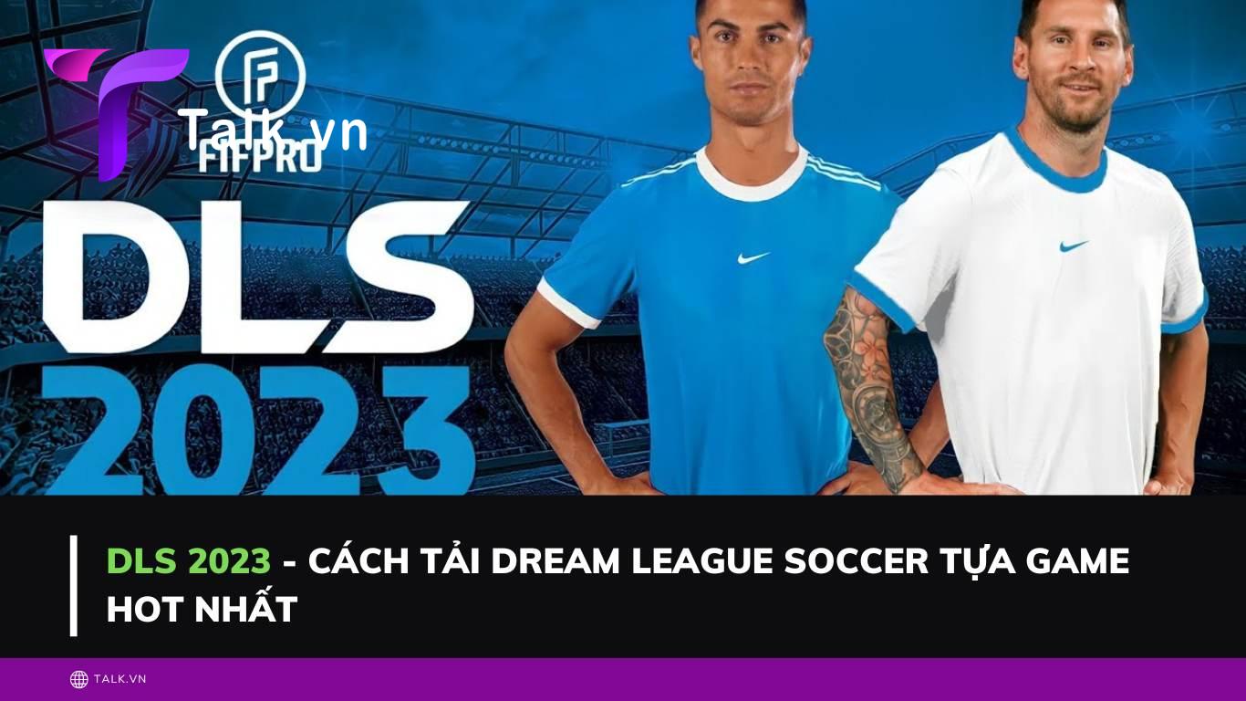 DLS 2023 - Cách tải dream league soccer tựa game hot nhất