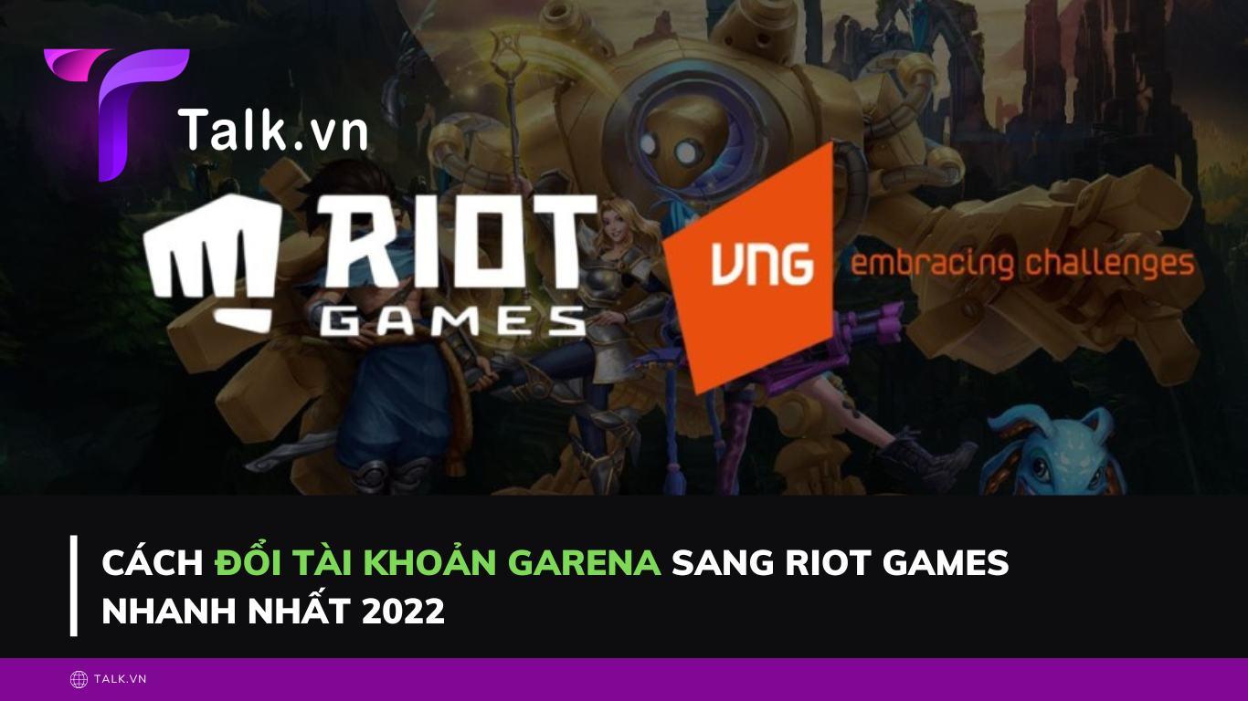 Cách đổi tài khoản Garena sang Riot Games nhanh nhất 2022