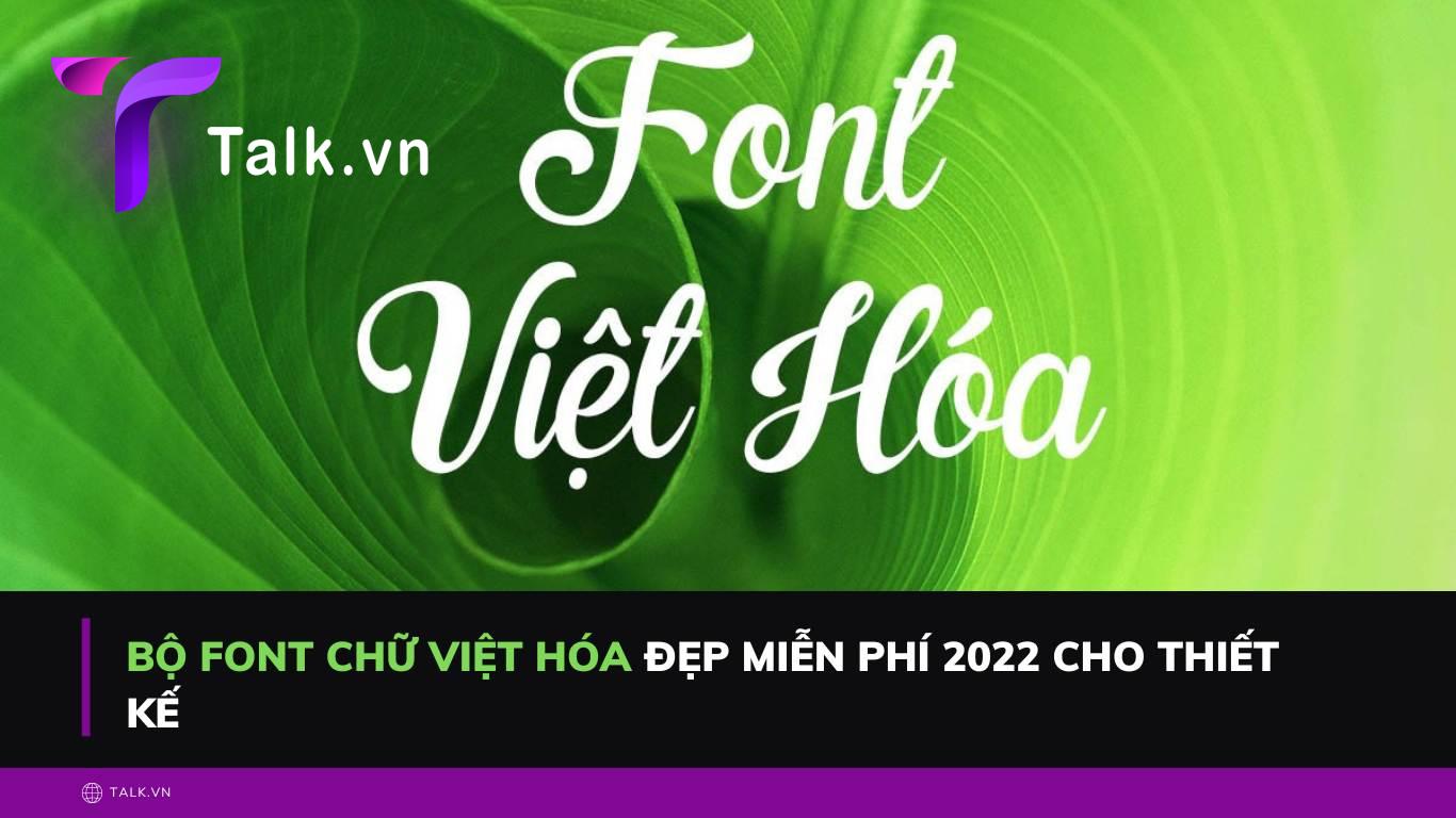 Bộ font chữ Việt hóa đẹp miễn phí 2022 cho thiết kế