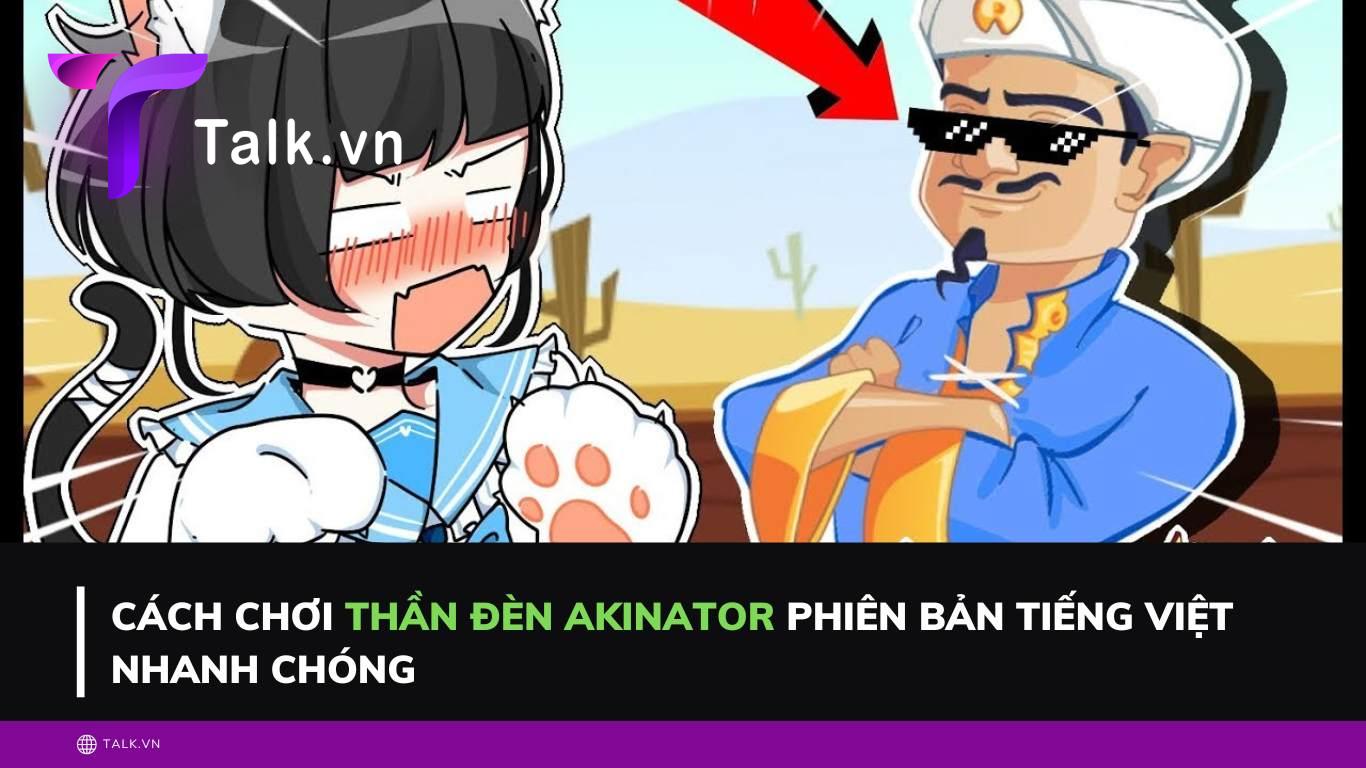 Cách chơi thần đèn Akinator phiên bản Tiếng Việt nhanh chóng 