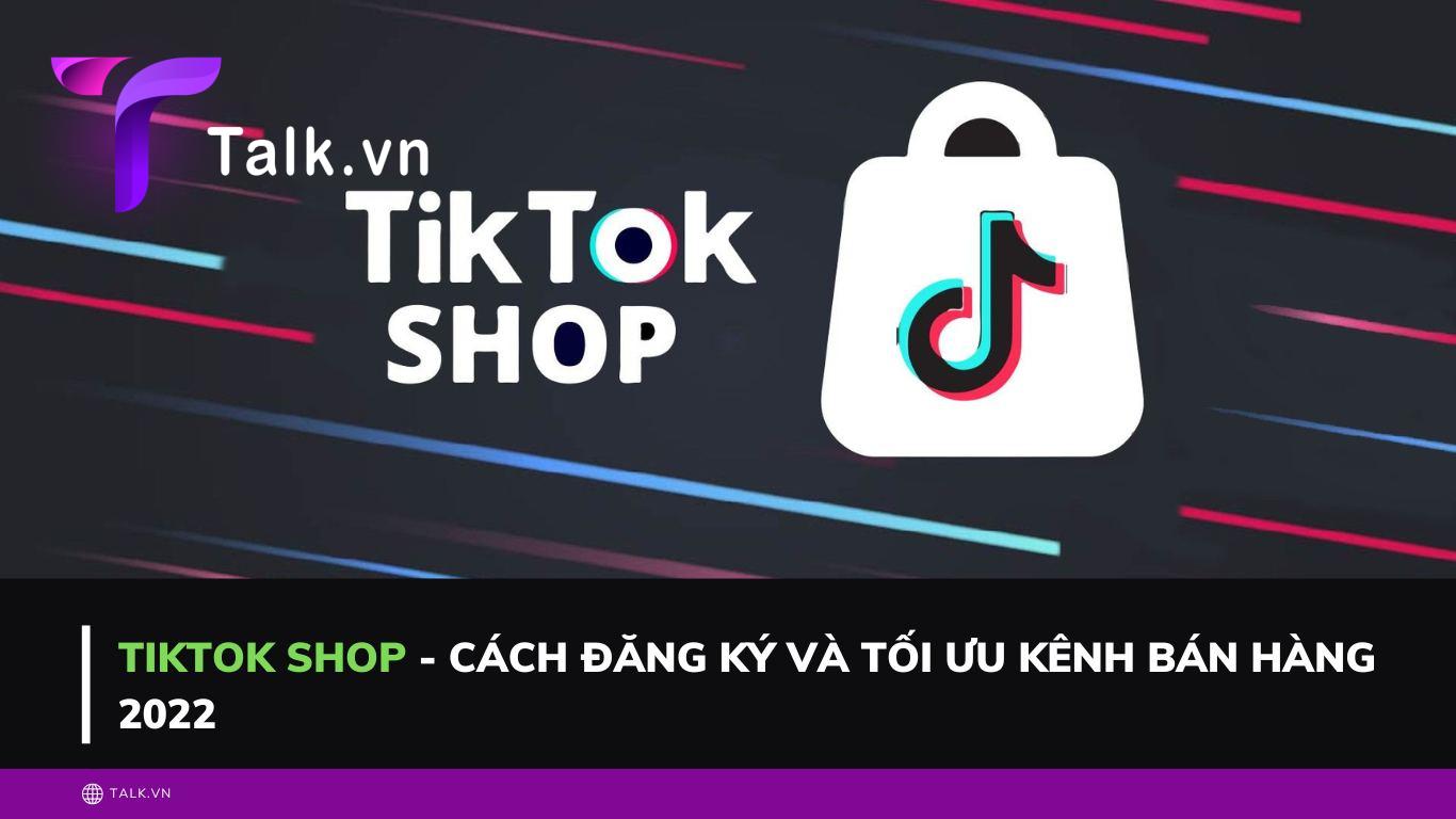 Tiktok shop - Cách đăng ký và tối ưu kênh bán hàng 2022