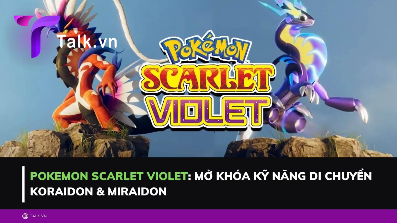Pokemon scarlet violet: Mở khóa kỹ năng di chuyển Koraidon & Miraidon
