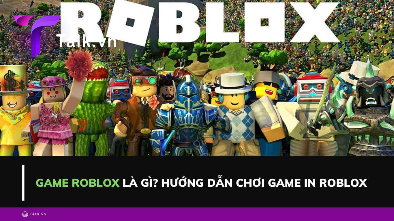 Game Roblox là gì? Hướng dẫn chơi Game in Roblox