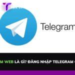 Telegram web là gì? Đăng nhập Telegram on web 2023