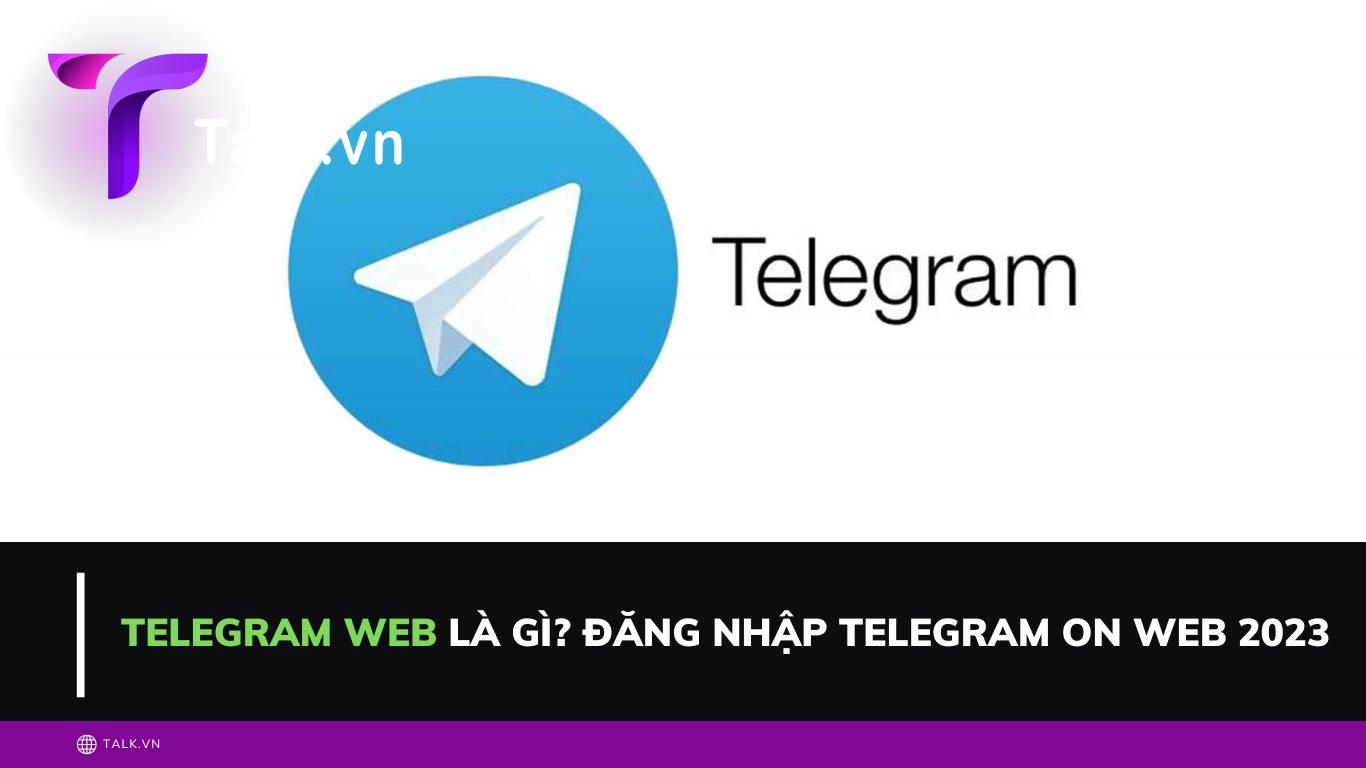 Telegram web là gì? Đăng nhập Telegram on web 2023