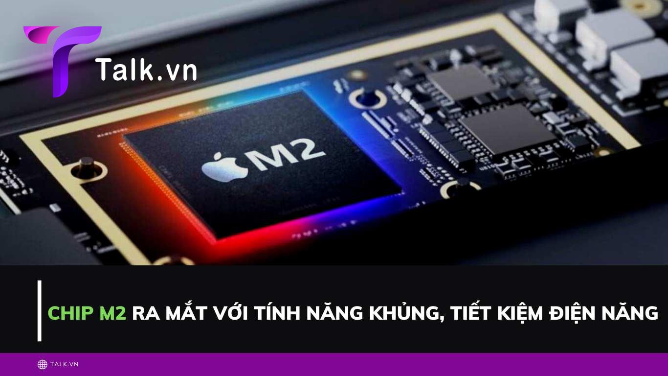 Chip M2 ra mắt với tính năng khủng, tiết kiệm điện năng