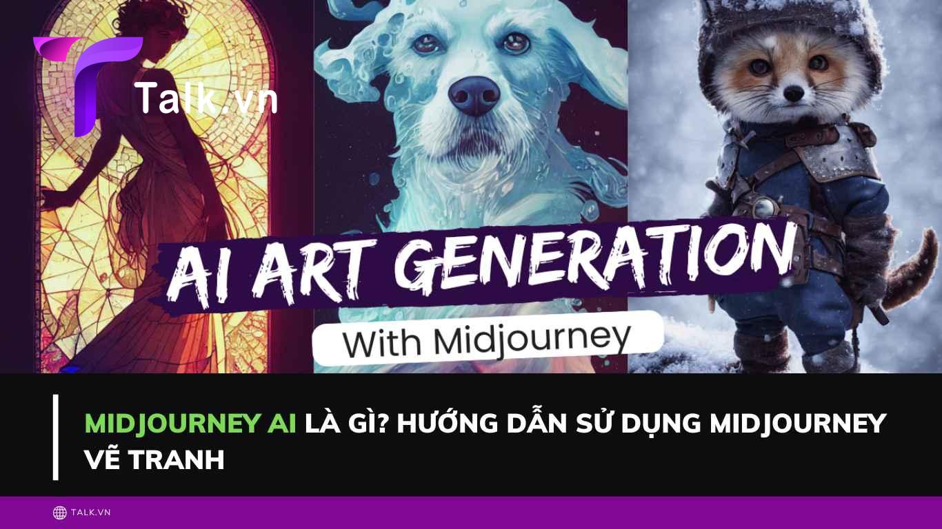 Midjourney AI là gì? Hướng dẫn sử dụng Midjourney vẽ tranh