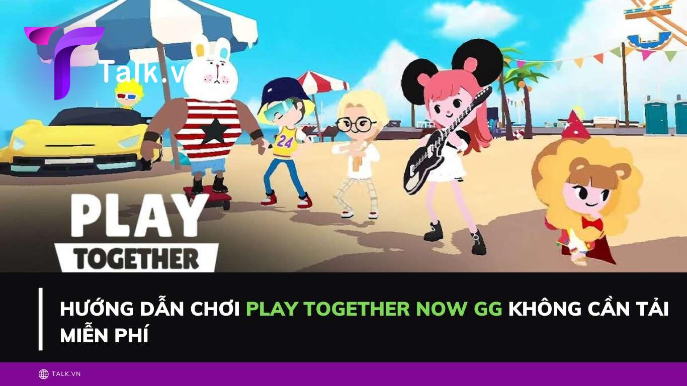 play-together-now-gg-talk