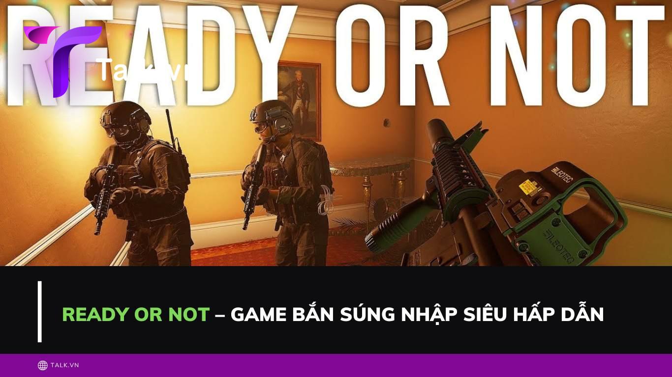 Ready or Not – Game bắn súng nhập siêu hấp dẫn